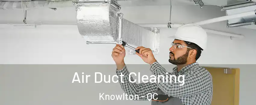 Air Duct Cleaning Knowlton - QC