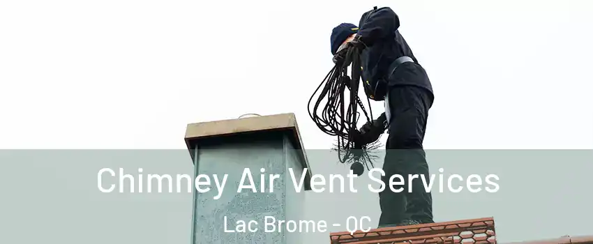  Chimney Air Vent Services Lac Brome - QC