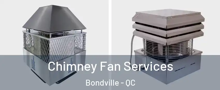  Chimney Fan Services Bondville - QC