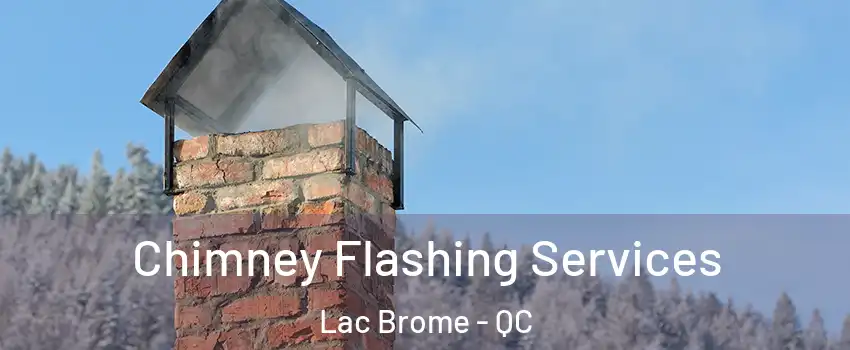  Chimney Flashing Services Lac Brome - QC