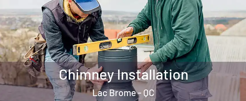  Chimney Installation Lac Brome - QC