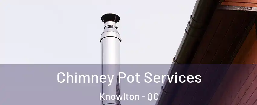  Chimney Pot Services Knowlton - QC