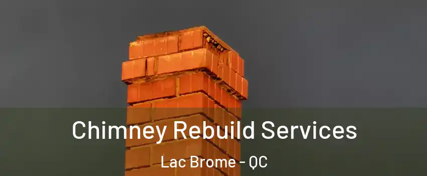  Chimney Rebuild Services Lac Brome - QC