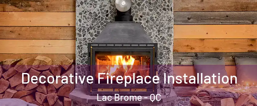  Decorative Fireplace Installation Lac Brome - QC