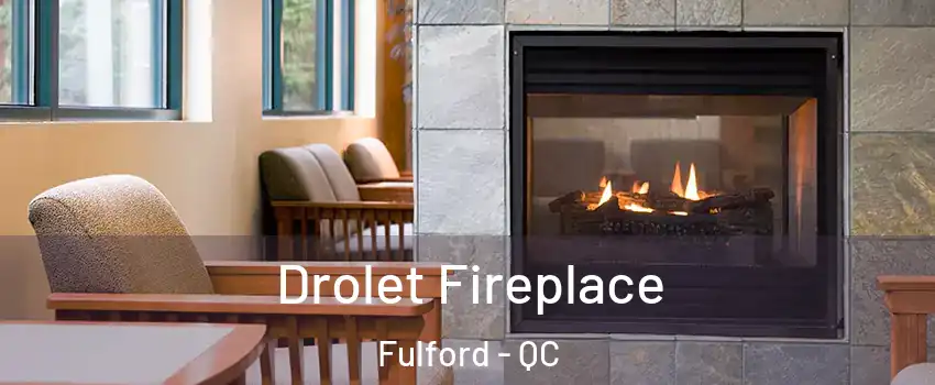  Drolet Fireplace Fulford - QC
