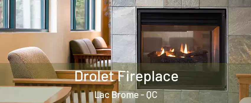  Drolet Fireplace Lac Brome - QC