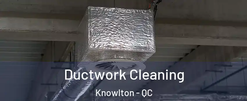  Ductwork Cleaning Knowlton - QC