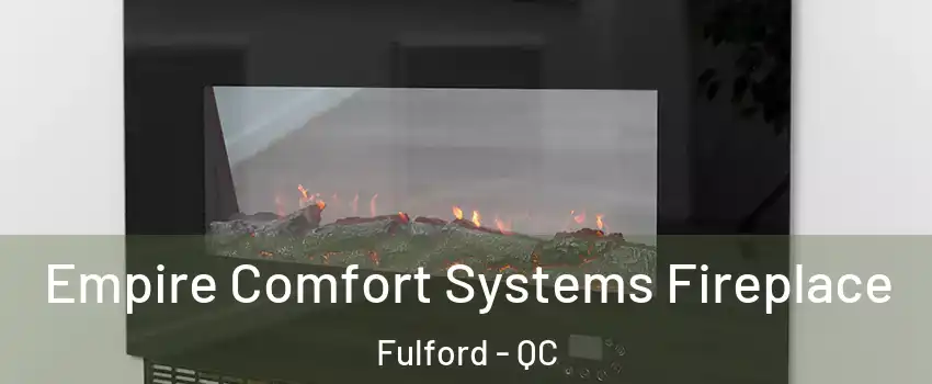  Empire Comfort Systems Fireplace Fulford - QC
