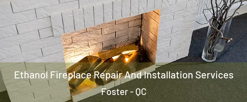  Ethanol Fireplace Repair And Installation Services Foster - QC