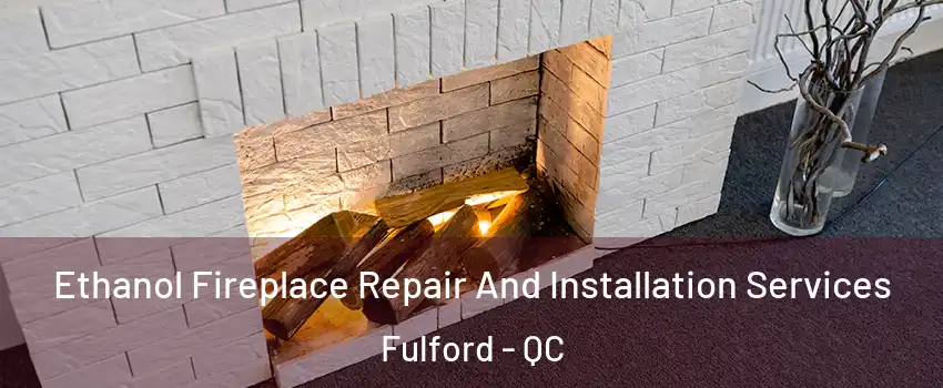  Ethanol Fireplace Repair And Installation Services Fulford - QC