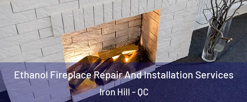  Ethanol Fireplace Repair And Installation Services Iron Hill - QC