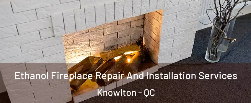  Ethanol Fireplace Repair And Installation Services Knowlton - QC