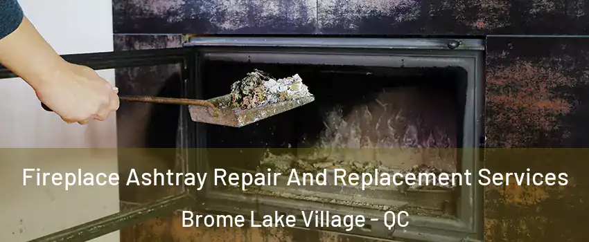  Fireplace Ashtray Repair And Replacement Services Brome Lake Village - QC