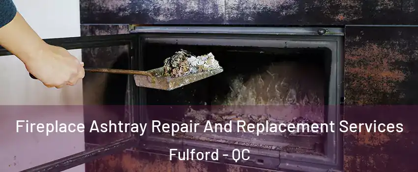  Fireplace Ashtray Repair And Replacement Services Fulford - QC
