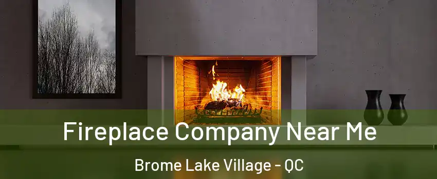 Fireplace Company Near Me Brome Lake Village - QC
