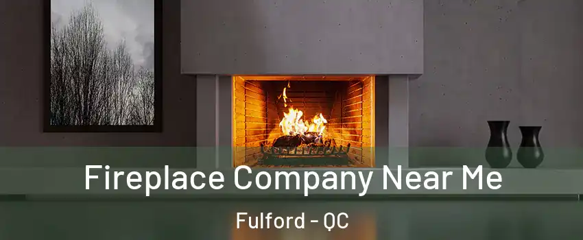  Fireplace Company Near Me Fulford - QC