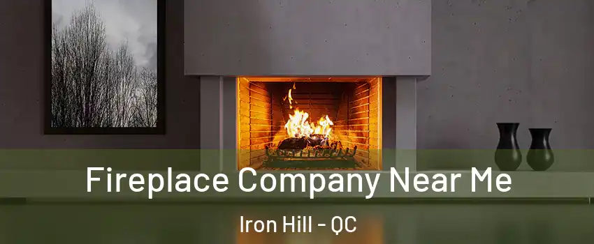  Fireplace Company Near Me Iron Hill - QC