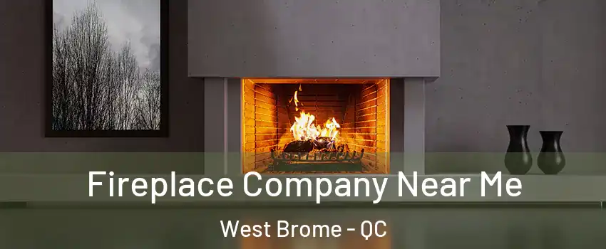  Fireplace Company Near Me West Brome - QC