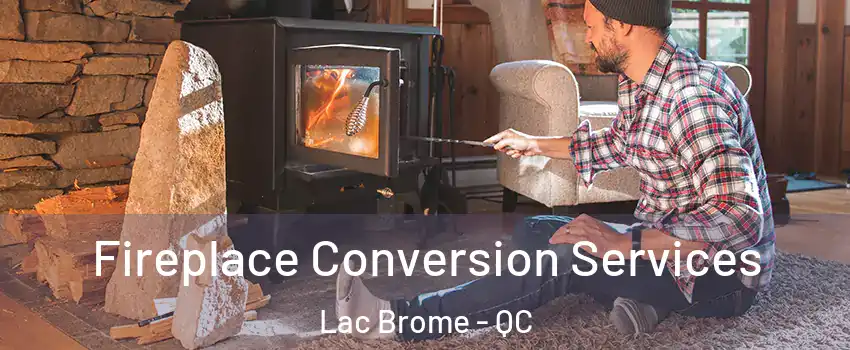  Fireplace Conversion Services Lac Brome - QC