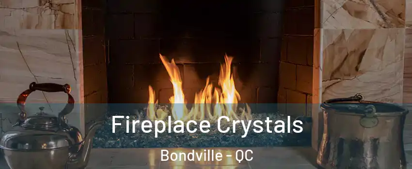  Fireplace Crystals Bondville - QC