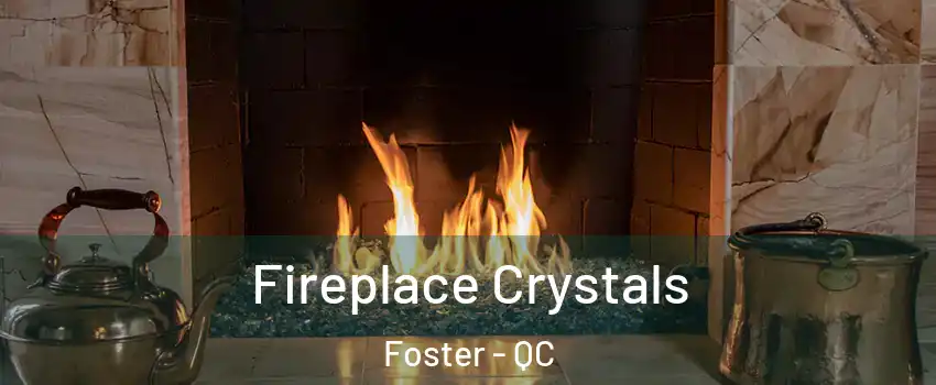  Fireplace Crystals Foster - QC