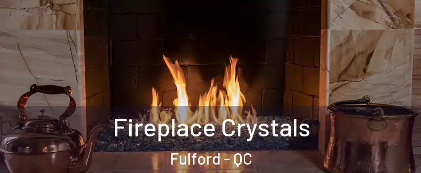  Fireplace Crystals Fulford - QC