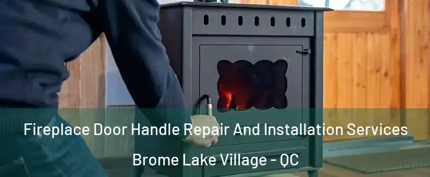  Fireplace Door Handle Repair And Installation Services Brome Lake Village - QC