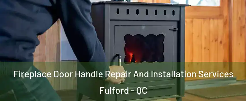  Fireplace Door Handle Repair And Installation Services Fulford - QC