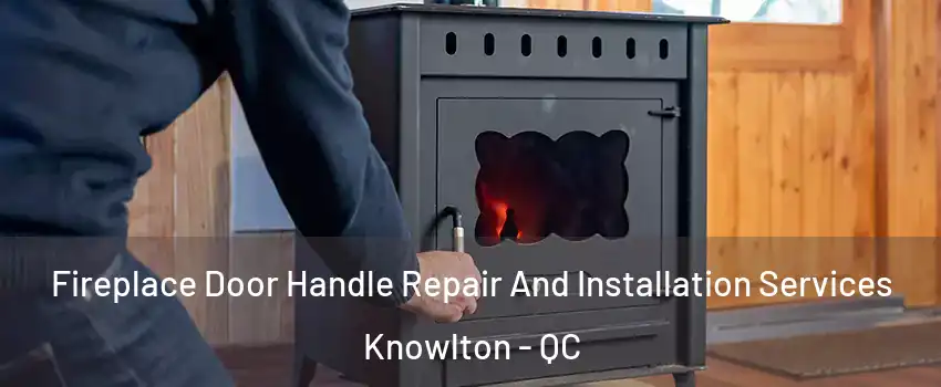  Fireplace Door Handle Repair And Installation Services Knowlton - QC