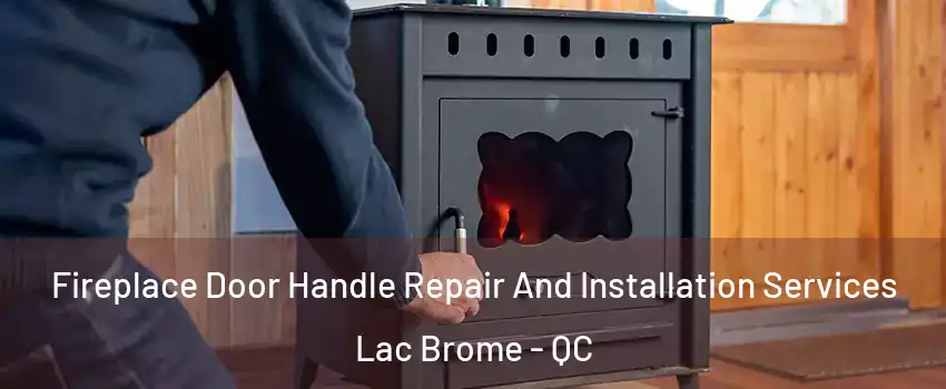  Fireplace Door Handle Repair And Installation Services Lac Brome - QC