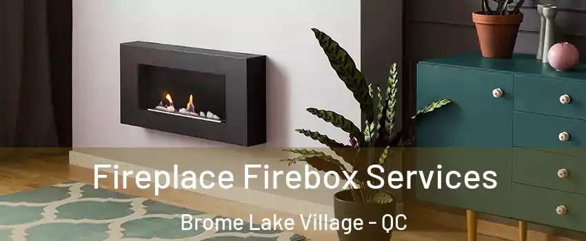  Fireplace Firebox Services Brome Lake Village - QC