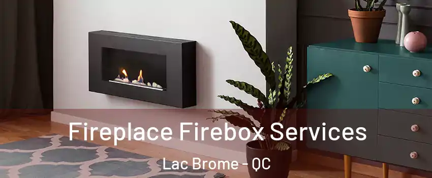  Fireplace Firebox Services Lac Brome - QC