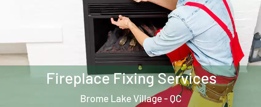  Fireplace Fixing Services Brome Lake Village - QC