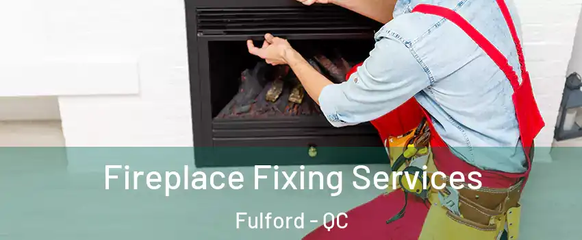  Fireplace Fixing Services Fulford - QC