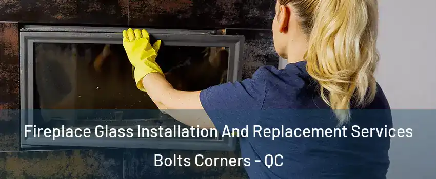  Fireplace Glass Installation And Replacement Services Bolts Corners - QC