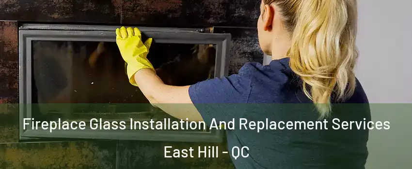  Fireplace Glass Installation And Replacement Services East Hill - QC