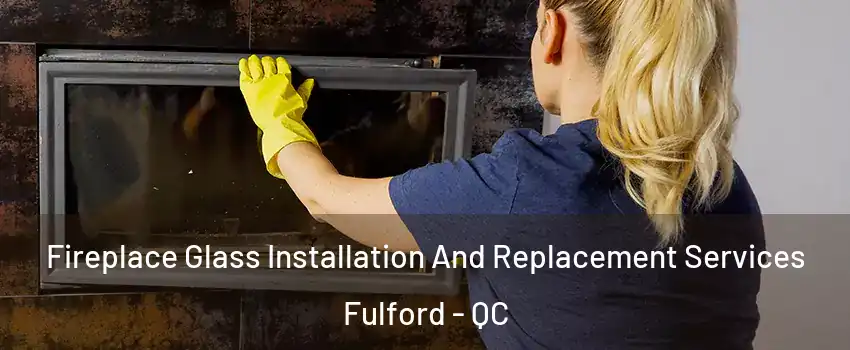  Fireplace Glass Installation And Replacement Services Fulford - QC