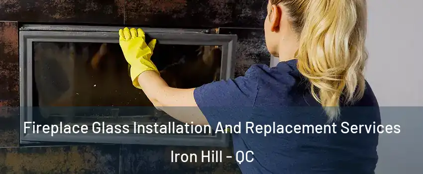  Fireplace Glass Installation And Replacement Services Iron Hill - QC