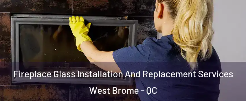  Fireplace Glass Installation And Replacement Services West Brome - QC
