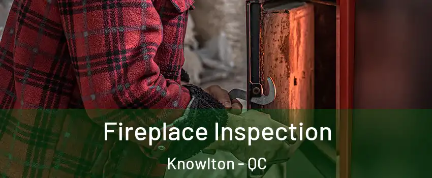  Fireplace Inspection Knowlton - QC