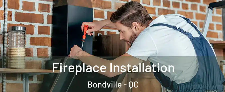  Fireplace Installation Bondville - QC