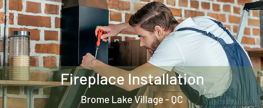  Fireplace Installation Brome Lake Village - QC