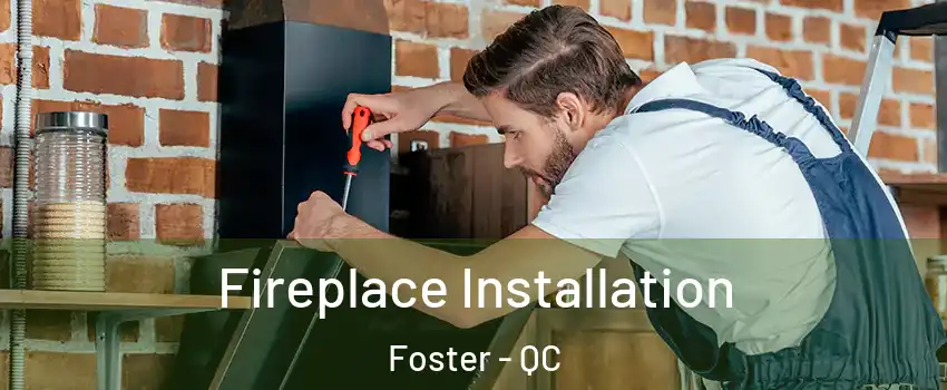  Fireplace Installation Foster - QC