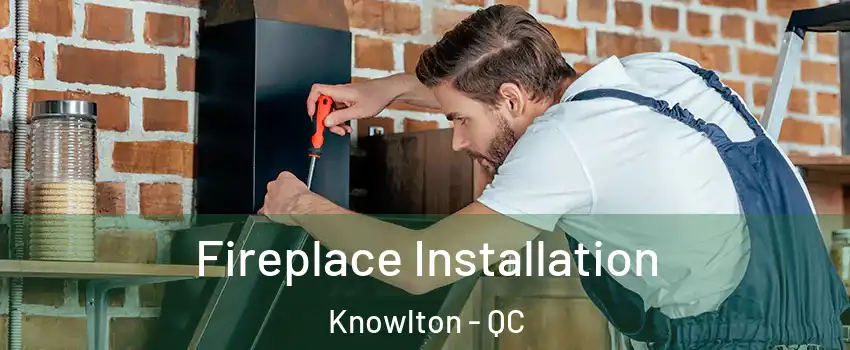  Fireplace Installation Knowlton - QC