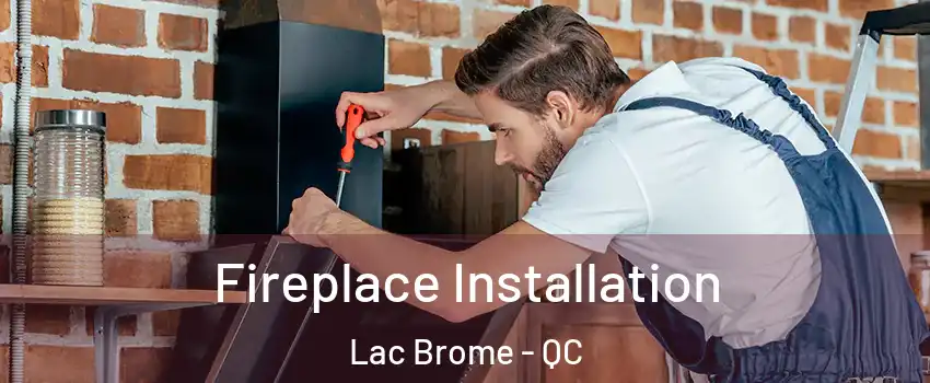  Fireplace Installation Lac Brome - QC