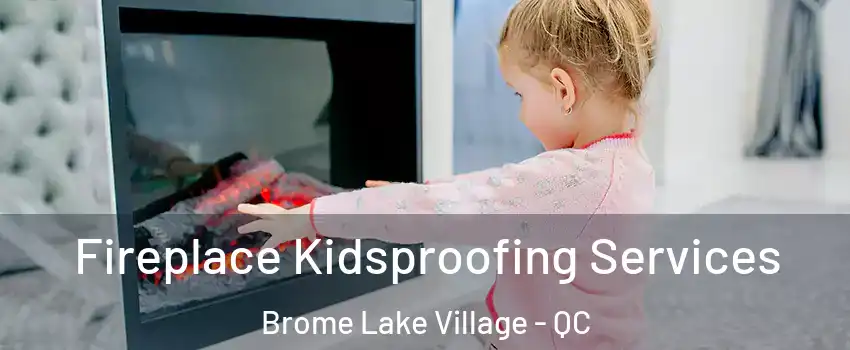  Fireplace Kidsproofing Services Brome Lake Village - QC