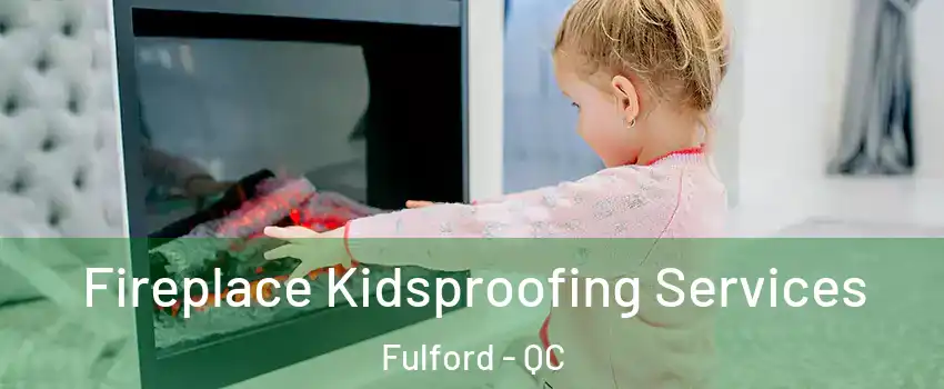  Fireplace Kidsproofing Services Fulford - QC