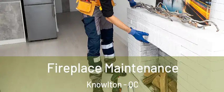  Fireplace Maintenance Knowlton - QC