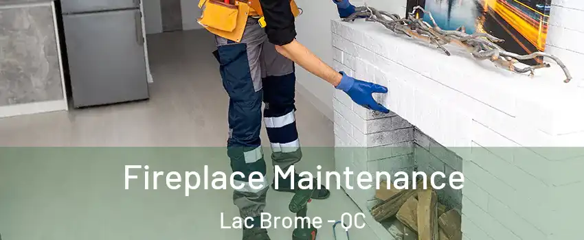  Fireplace Maintenance Lac Brome - QC