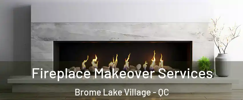  Fireplace Makeover Services Brome Lake Village - QC